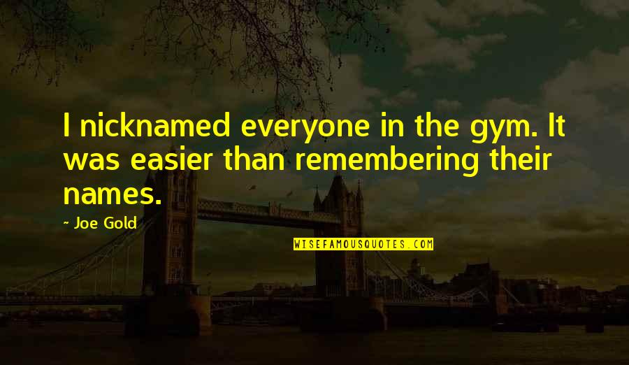 Lessitermedia Quotes By Joe Gold: I nicknamed everyone in the gym. It was