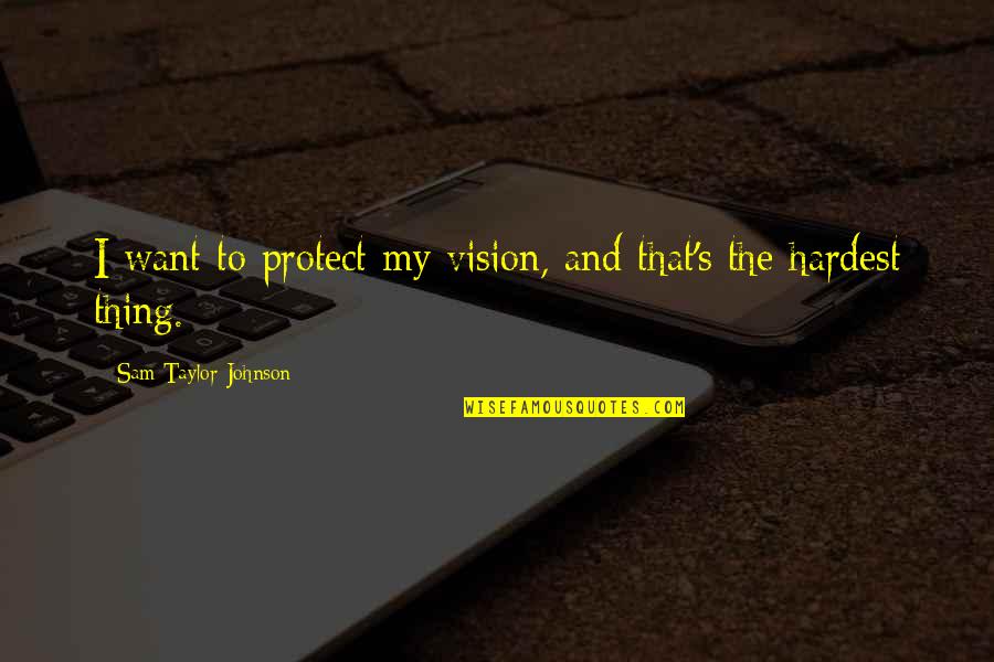 Lessive In English Quotes By Sam Taylor-Johnson: I want to protect my vision, and that's