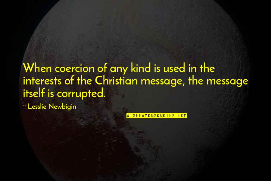 Lesslie Newbigin Quotes By Lesslie Newbigin: When coercion of any kind is used in