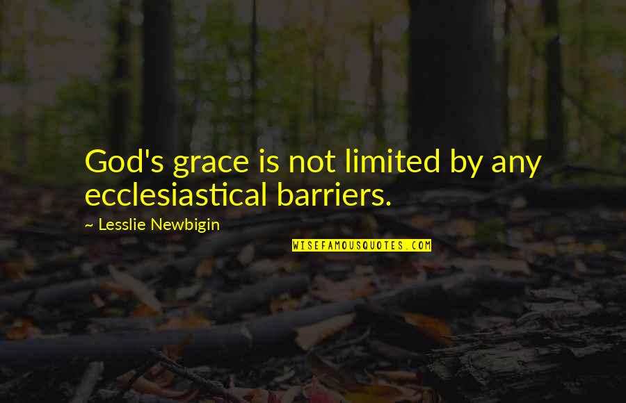 Lesslie Newbigin Quotes By Lesslie Newbigin: God's grace is not limited by any ecclesiastical