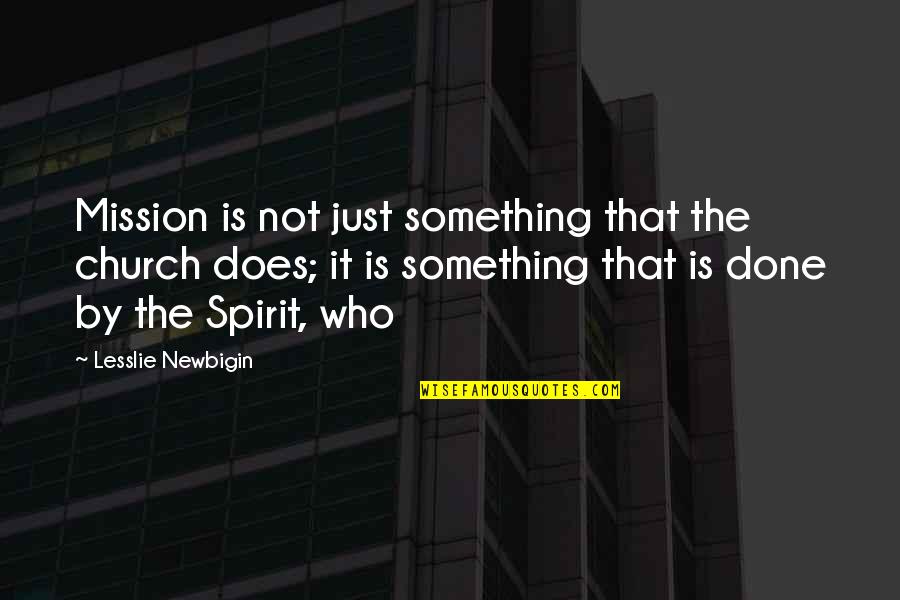 Lesslie Newbigin Quotes By Lesslie Newbigin: Mission is not just something that the church