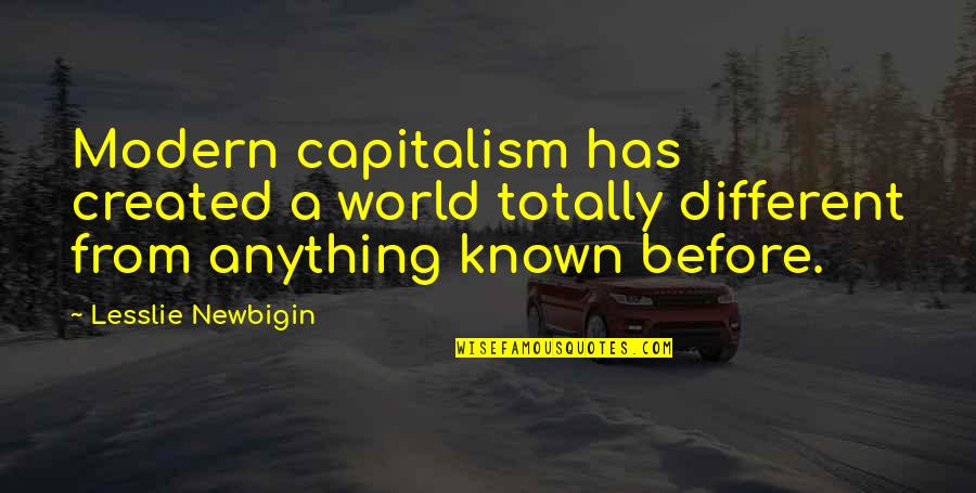 Lesslie Newbigin Quotes By Lesslie Newbigin: Modern capitalism has created a world totally different