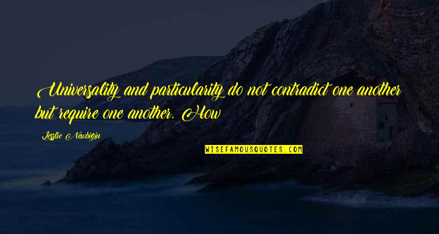 Lesslie Newbigin Quotes By Lesslie Newbigin: Universality and particularity do not contradict one another