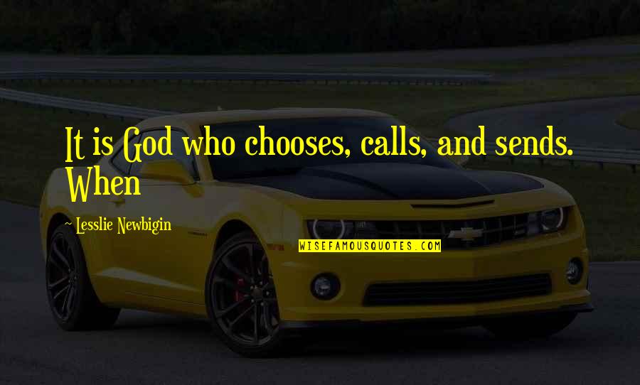 Lesslie Newbigin Quotes By Lesslie Newbigin: It is God who chooses, calls, and sends.