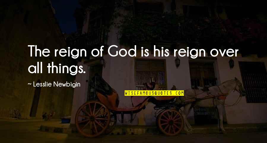 Lesslie Newbigin Quotes By Lesslie Newbigin: The reign of God is his reign over