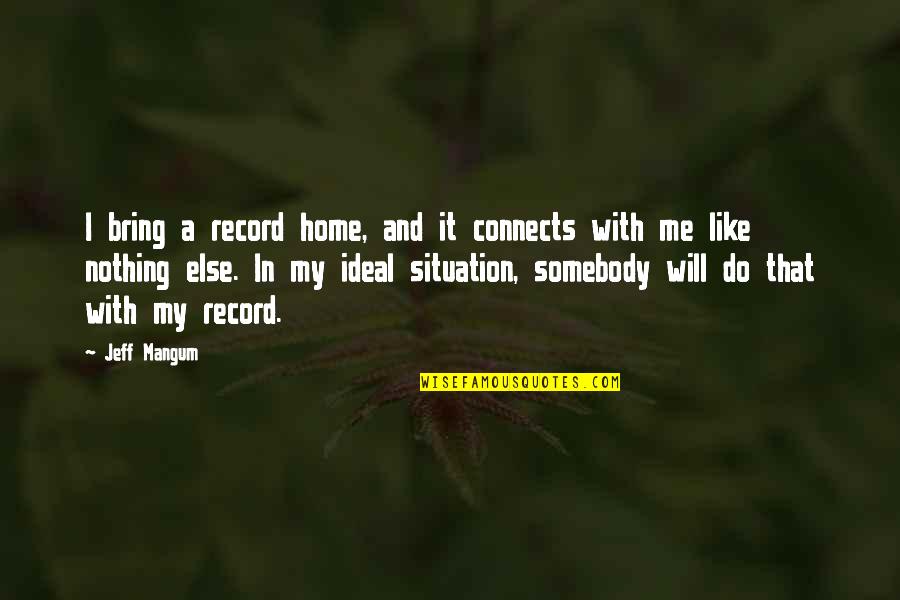 Lessly Munoz Quotes By Jeff Mangum: I bring a record home, and it connects