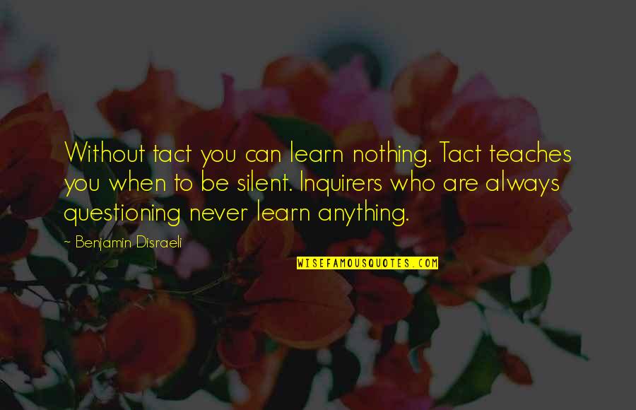 Lessman Procaps Quotes By Benjamin Disraeli: Without tact you can learn nothing. Tact teaches