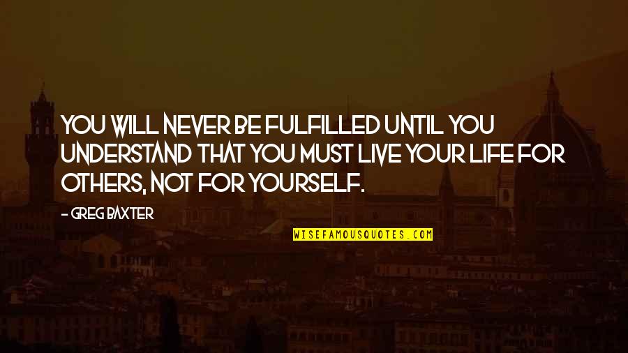 Lessmann Wire Quotes By Greg Baxter: You will never be fulfilled until you understand Lessmann Wire Quotes By Greg Baxter: You will never be fulfilled until you understand