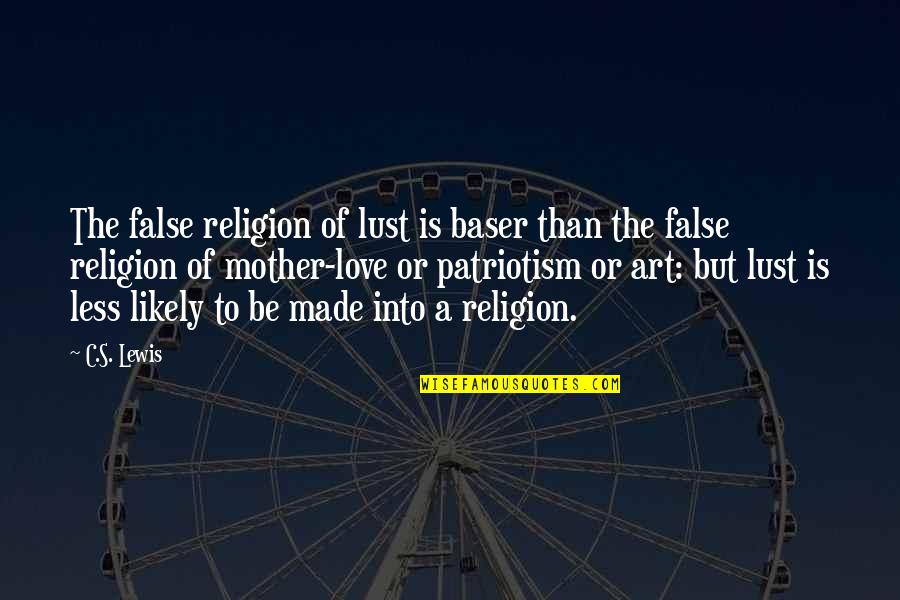 Less'n Quotes By C.S. Lewis: The false religion of lust is baser than