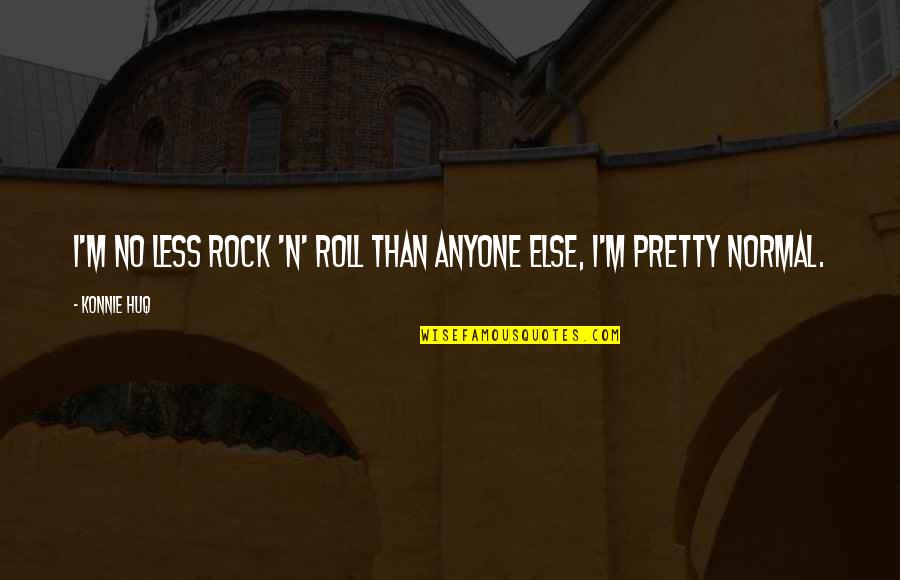 Less'n Quotes By Konnie Huq: I'm no less rock 'n' roll than anyone