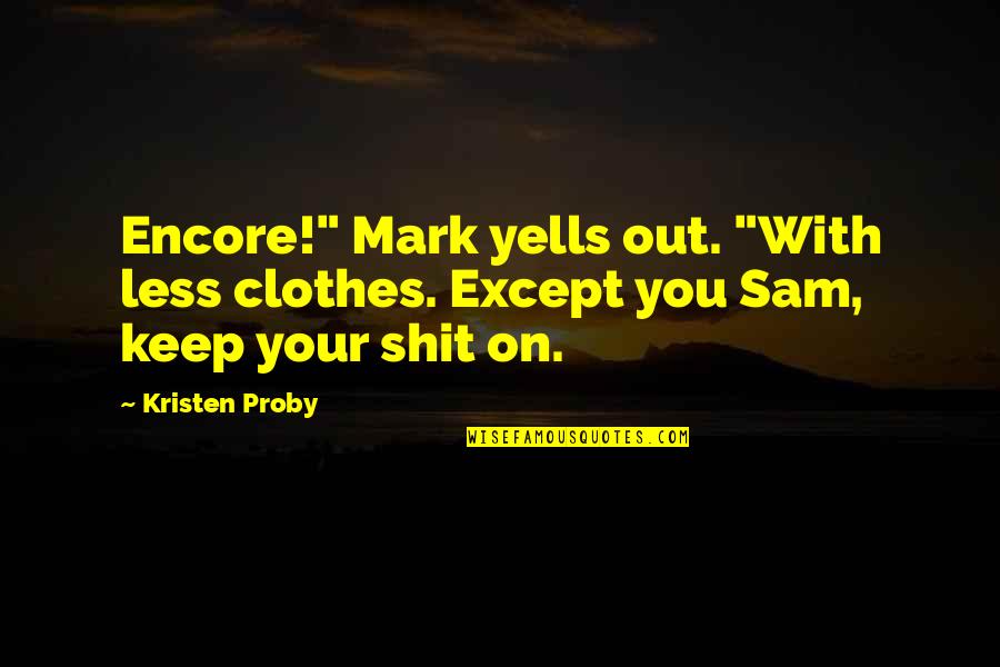 Less'n Quotes By Kristen Proby: Encore!" Mark yells out. "With less clothes. Except