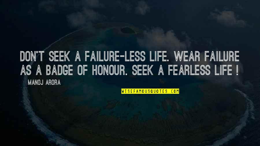 Less'n Quotes By Manoj Arora: Don't seek a failure-less life. Wear failure as Less'n Quotes By Manoj Arora: Don't seek a failure-less life. Wear failure as