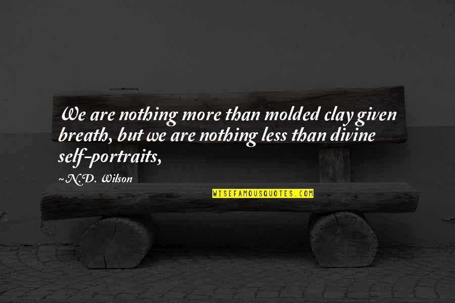 Less'n Quotes By N.D. Wilson: We are nothing more than molded clay given Less'n Quotes By N.D. Wilson: We are nothing more than molded clay given