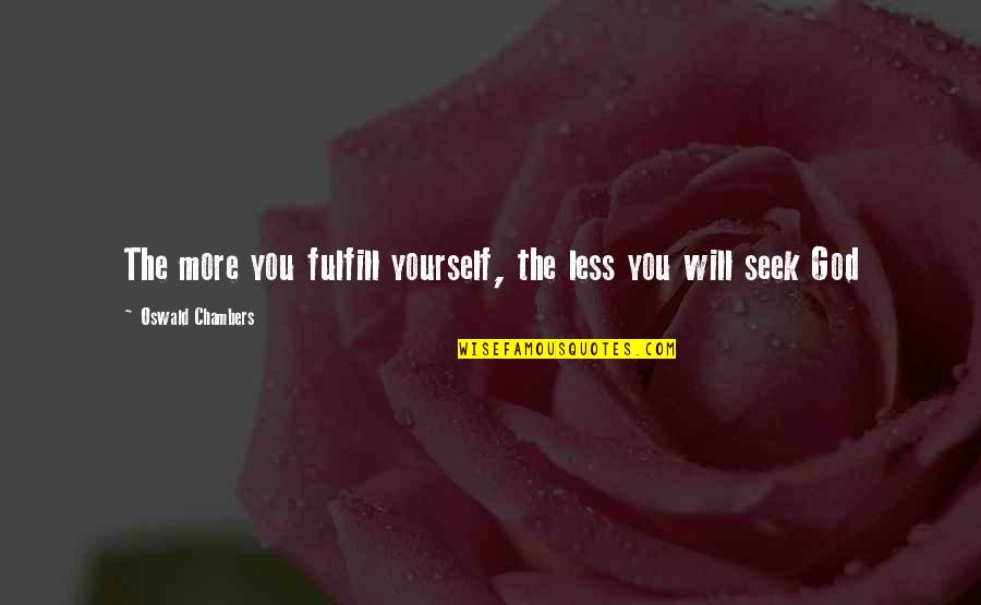 Less'n Quotes By Oswald Chambers: The more you fulfill yourself, the less you Less'n Quotes By Oswald Chambers: The more you fulfill yourself, the less you