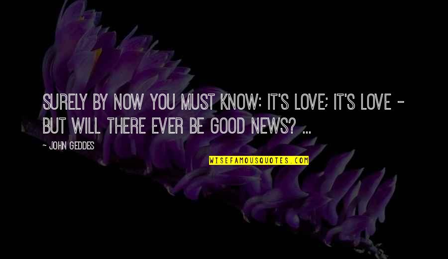 Lessner Md Quotes By John Geddes: Surely by now you must know: It's love;