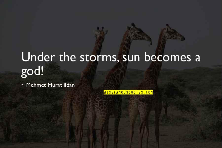 Lessner Md Quotes By Mehmet Murat Ildan: Under the storms, sun becomes a god!
