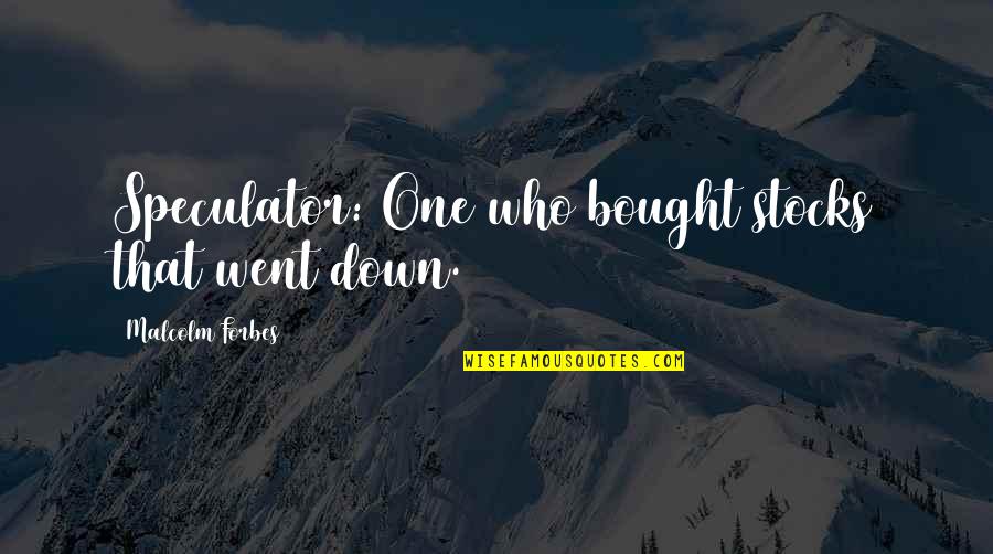 Lessness Quotes By Malcolm Forbes: Speculator: One who bought stocks that went down. Lessness Quotes By Malcolm Forbes: Speculator: One who bought stocks that went down.