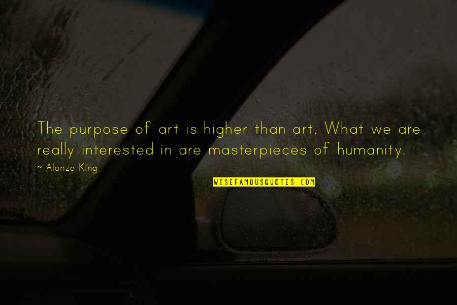 Lessness Surprise Quotes By Alonzo King: The purpose of art is higher than art.