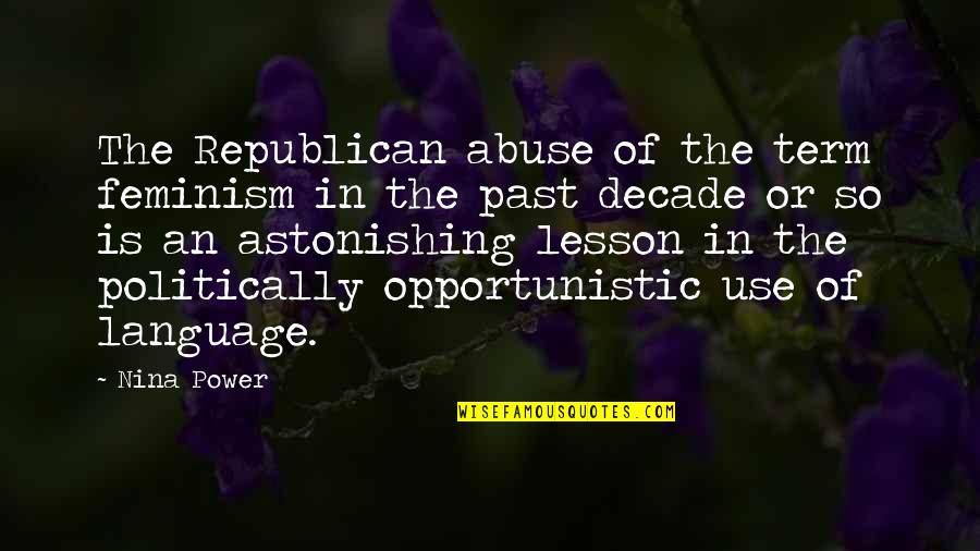 Lesson From The Past Quotes By Nina Power: The Republican abuse of the term feminism in