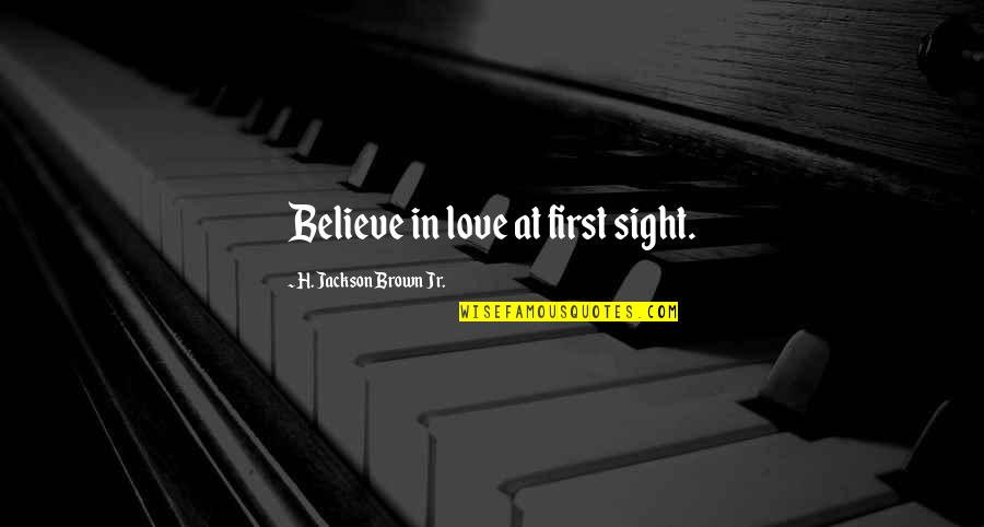 Lesson In Love Quotes By H. Jackson Brown Jr.: Believe in love at first sight.