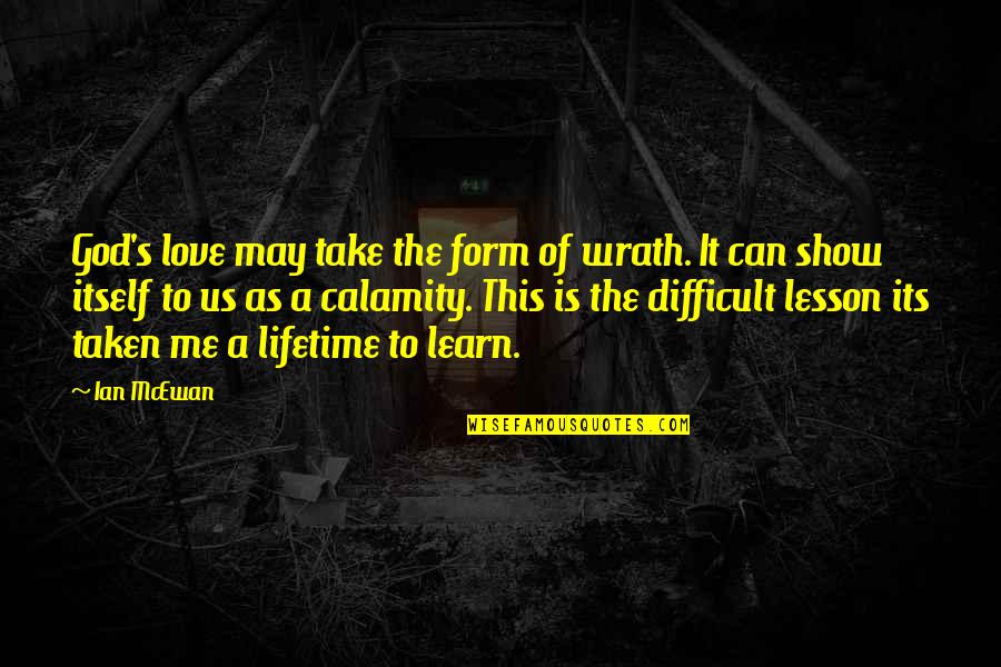 Lesson In Love Quotes By Ian McEwan: God's love may take the form of wrath.