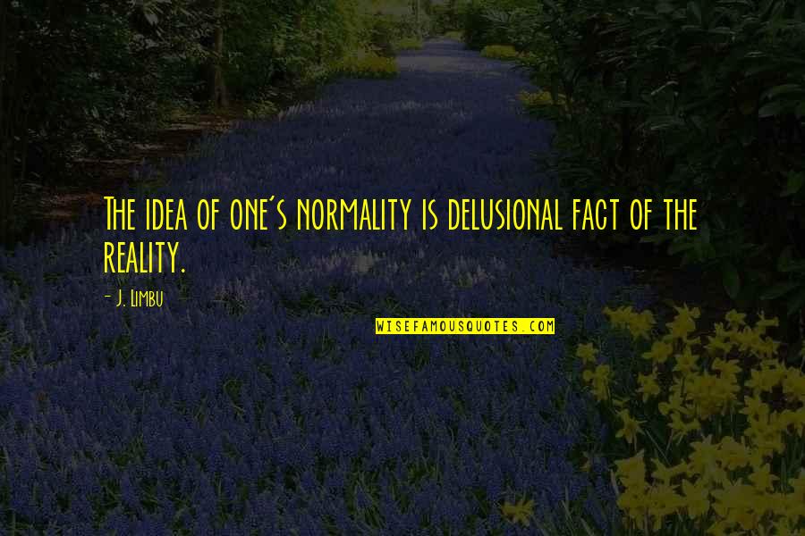 Lesson In Love Quotes By J. Limbu: The idea of one's normality is delusional fact