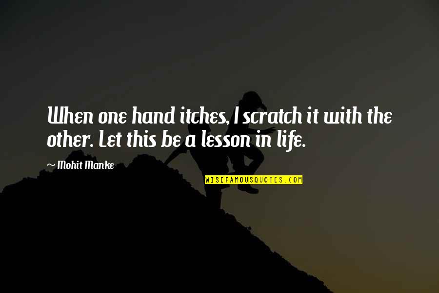 Lesson In Love Quotes By Mohit Manke: When one hand itches, I scratch it with
