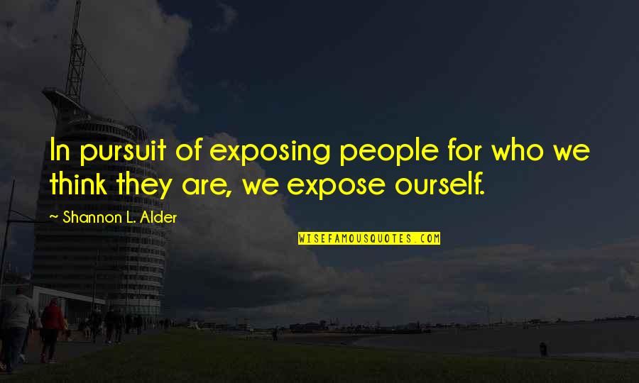Lesson In Love Quotes By Shannon L. Alder: In pursuit of exposing people for who we