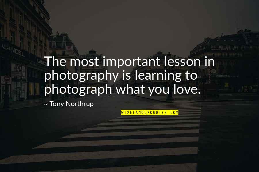 Lesson In Love Quotes By Tony Northrup: The most important lesson in photography is learning