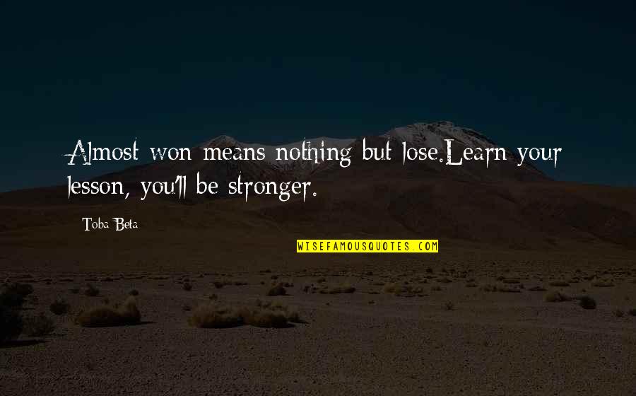 Lesson Learn Quotes By Toba Beta: Almost won means nothing but lose.Learn your lesson,