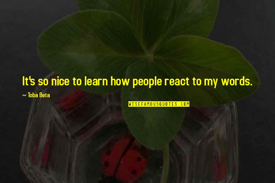 Lesson Learn Quotes By Toba Beta: It's so nice to learn how people react