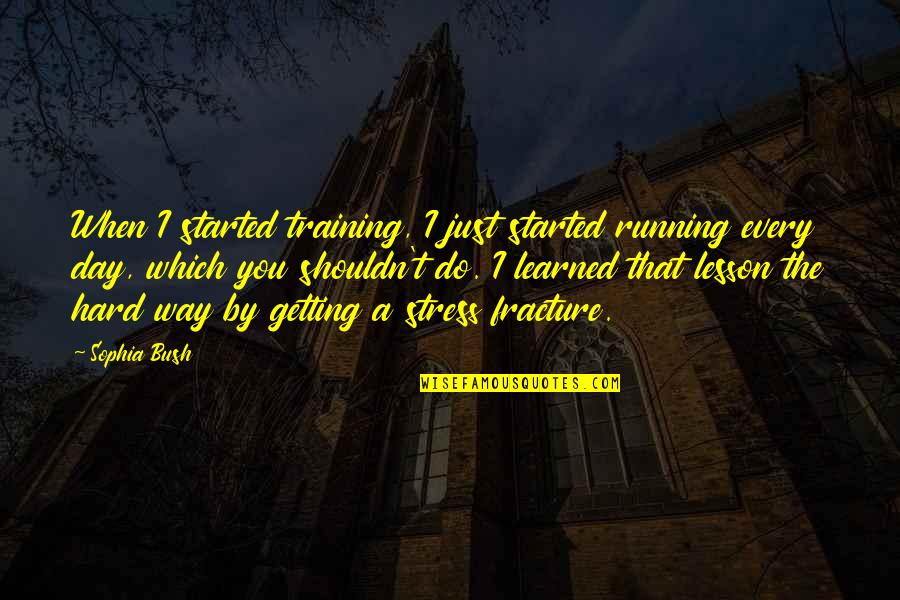 Lesson Learned Hard Way Quotes By Sophia Bush: When I started training, I just started running