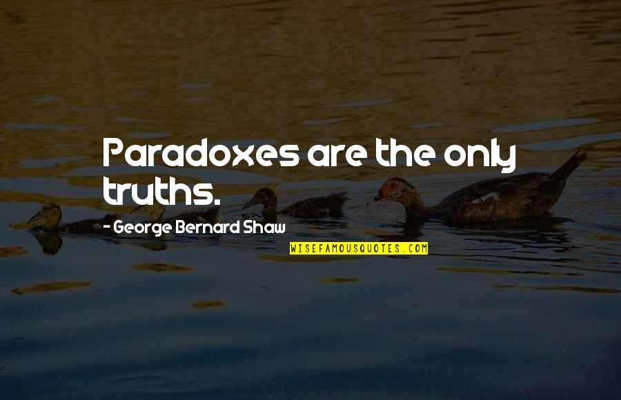 Lesson Learned In Life Picture Quotes By George Bernard Shaw: Paradoxes are the only truths.