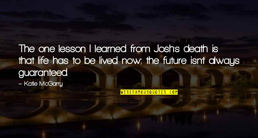 Lesson Learned In Life Quotes By Katie McGarry: The one lesson I learned from Josh's death