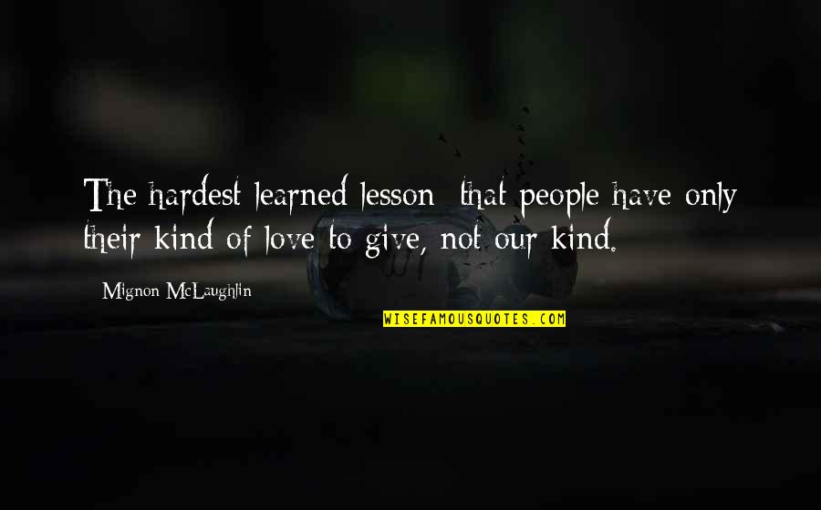 Lesson Learned In Love Quotes By Mignon McLaughlin: The hardest learned lesson: that people have only