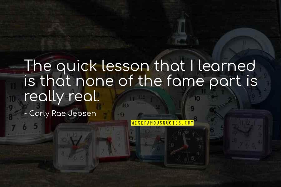 Lesson Learned Quotes By Carly Rae Jepsen: The quick lesson that I learned is that