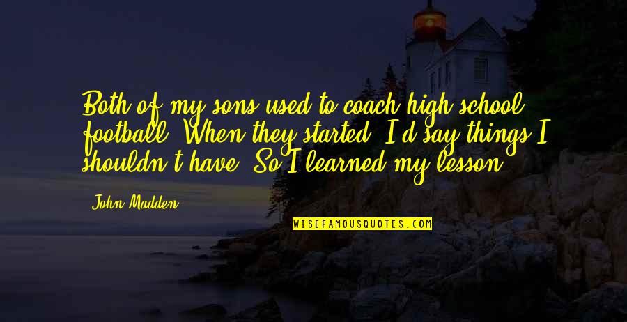 Lesson Learned Quotes By John Madden: Both of my sons used to coach high