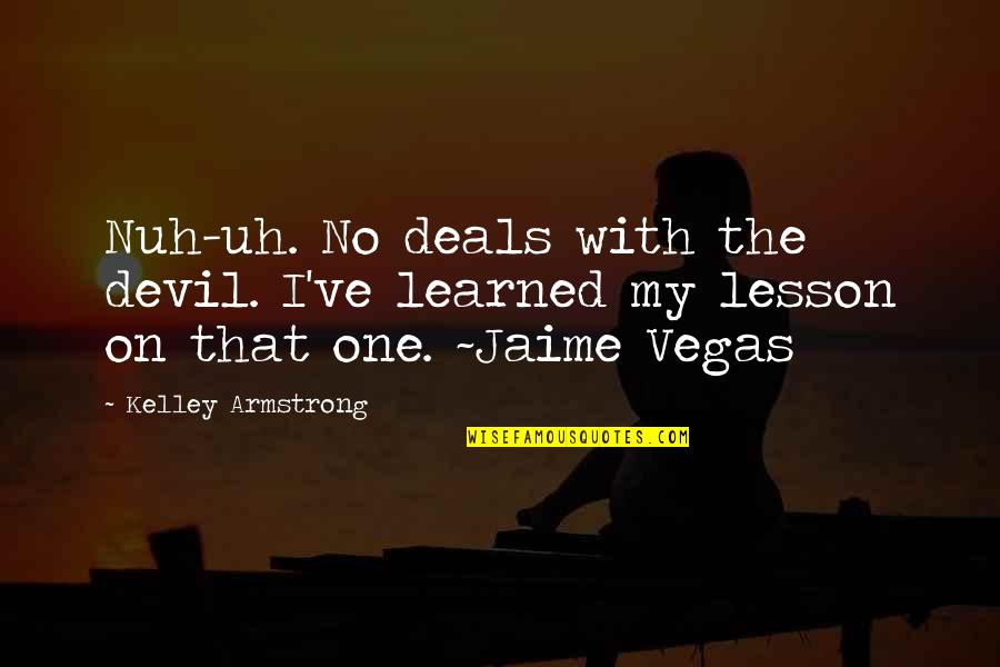 Lesson Learned Quotes By Kelley Armstrong: Nuh-uh. No deals with the devil. I've learned