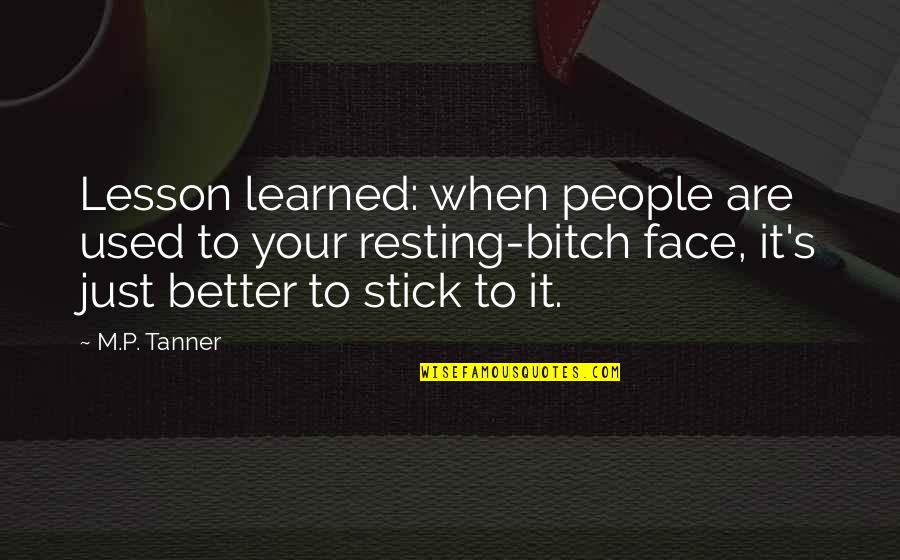 Lesson Learned Quotes By M.P. Tanner: Lesson learned: when people are used to your