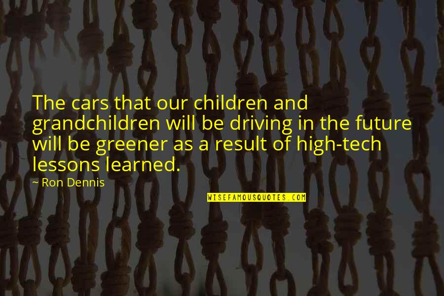 Lesson Learned Quotes By Ron Dennis: The cars that our children and grandchildren will