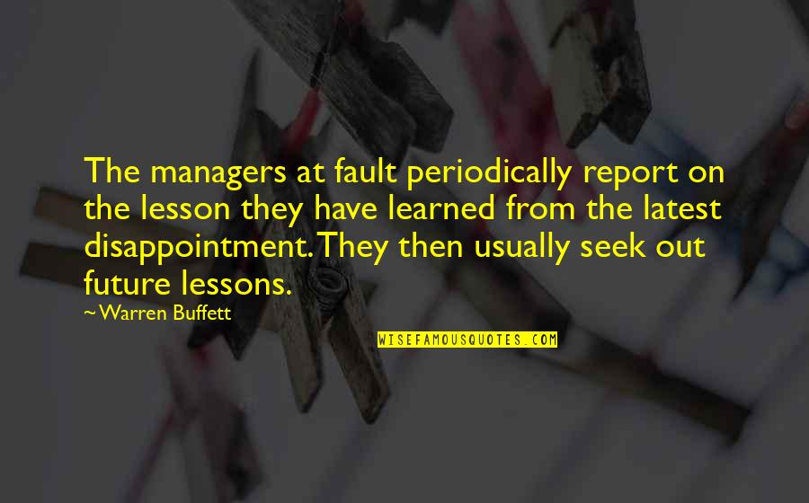 Lesson Learned Quotes By Warren Buffett: The managers at fault periodically report on the