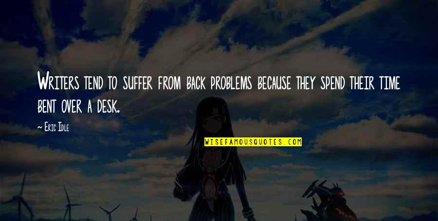 Lesson Life Quote Quotes By Eric Idle: Writers tend to suffer from back problems because Lesson Life Quote Quotes By Eric Idle: Writers tend to suffer from back problems because