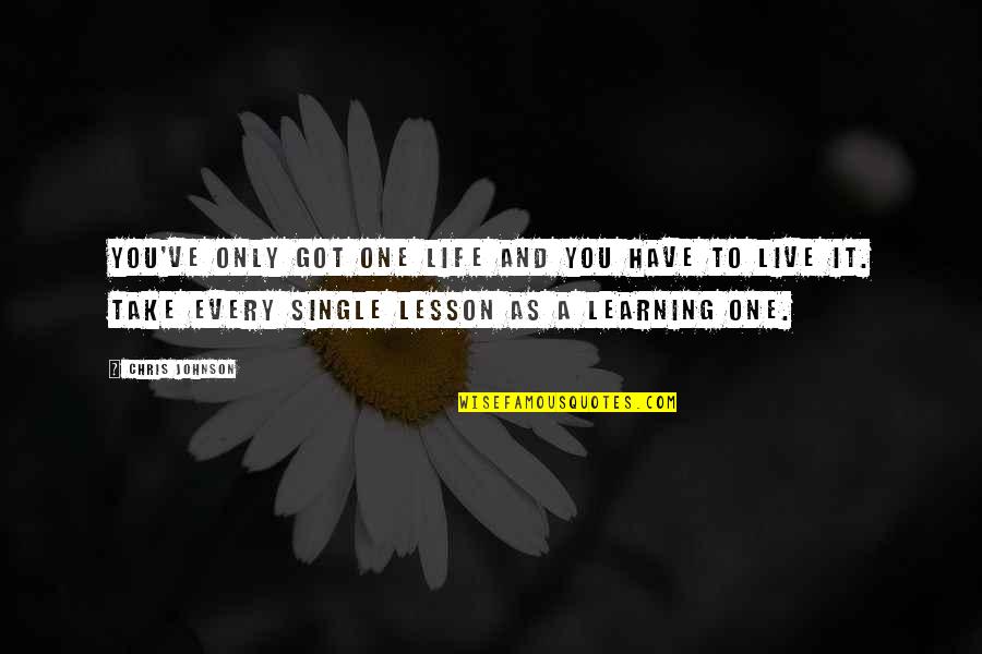 Lesson Live Quotes By Chris Johnson: You've only got one life and you have