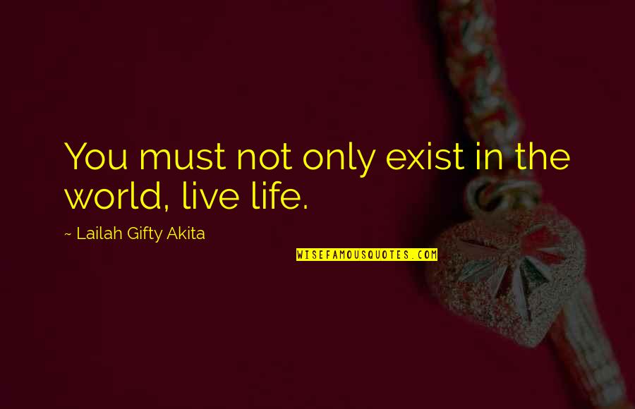 Lesson Live Quotes By Lailah Gifty Akita: You must not only exist in the world,