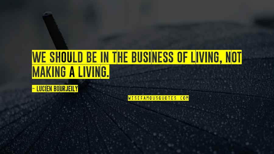 Lesson Observations Quotes By Lucien Bourjeily: We should be in the business of living,