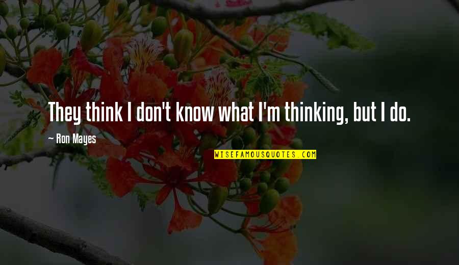 Lesson Plan Objectives Quotes By Ron Mayes: They think I don't know what I'm thinking,