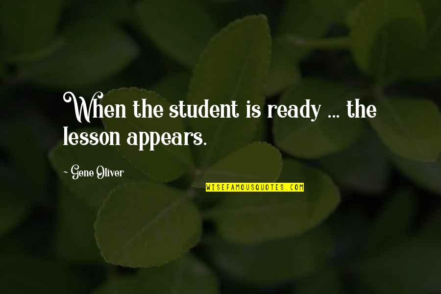 Lesson Quotes By Gene Oliver: When the student is ready ... the lesson