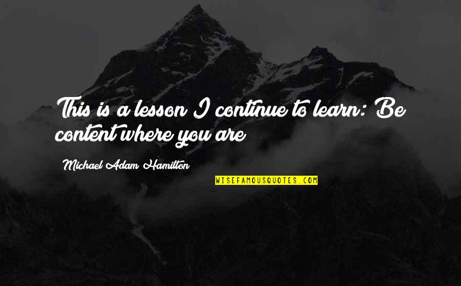 Lesson Quotes By Michael Adam Hamilton: This is a lesson I continue to learn: