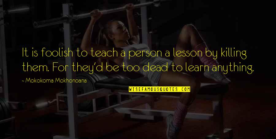 Lesson Quotes By Mokokoma Mokhonoana: It is foolish to teach a person a