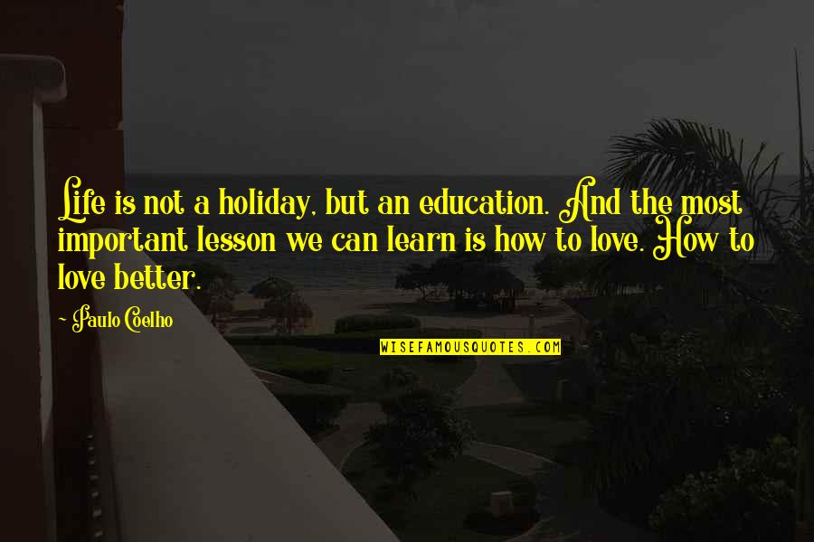Lesson To Learn In Life Quotes By Paulo Coelho: Life is not a holiday, but an education. Lesson To Learn In Life Quotes By Paulo Coelho: Life is not a holiday, but an education.